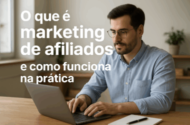 O que é Marketing de Afiliados e Como Funciona na Prática
